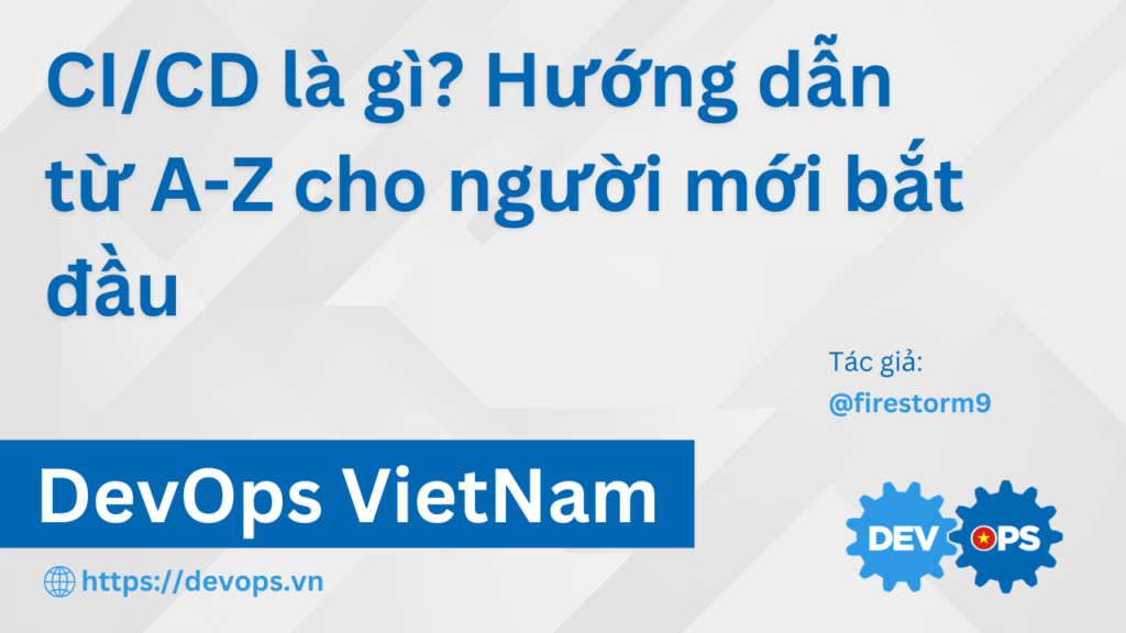 CI/CD là gì? Hướng dẫn từ A-Z cho người mới bắt đầu