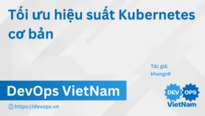 Tối ưu hiệu suất Kubernetes cơ bản