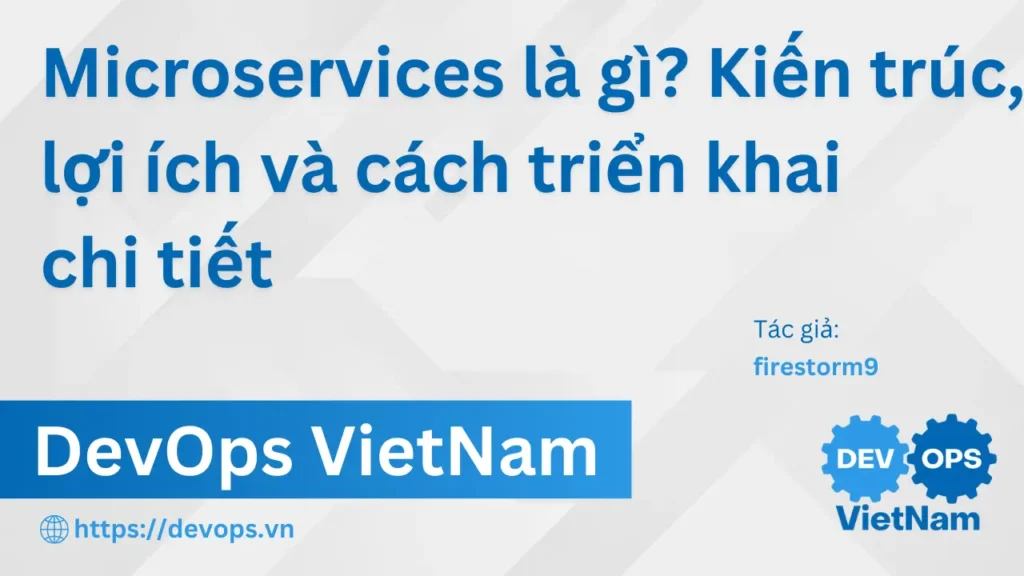 Microservices là gì? Kiến trúc, lợi ích và cách triển khai chi tiết