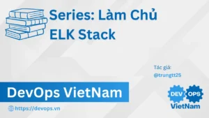 Bài 6: Bảo Mật Và Tối Ưu ELK Stack