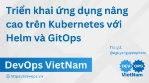 Triển khai ứng dụng nâng cao trên Kubernetes với Helm và GitOps