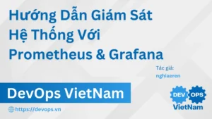 Hướng Dẫn Giám Sát Hệ Thống Với Prometheus & Grafana