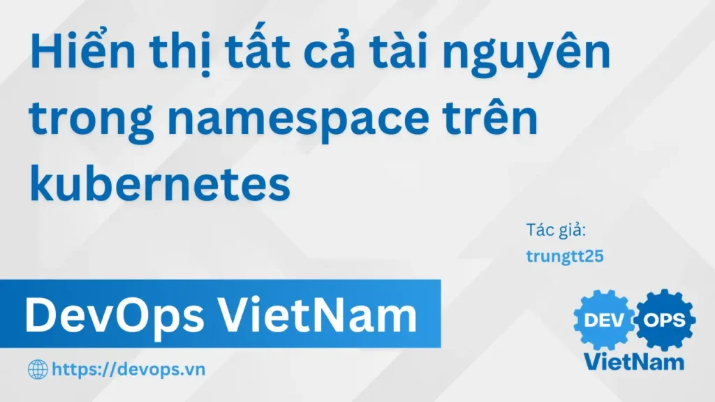 Hiển thị tất cả tài nguyên trong namespace trên kubernetes