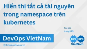 Hiển thị tất cả tài nguyên trong namespace trên kubernetes