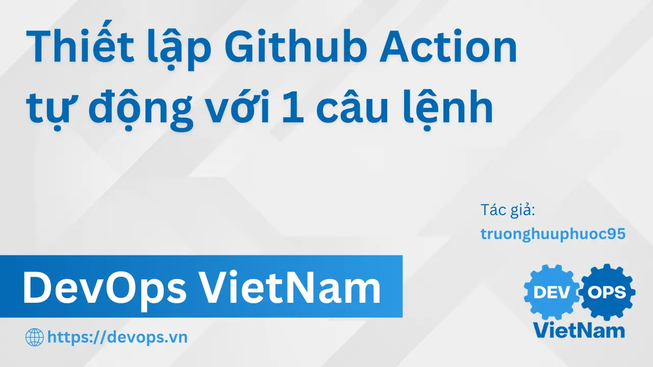 Thiết lập Github Action tự động với 1 câu lệnh