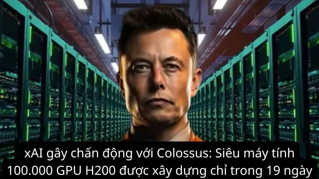 xAI gây chấn động với Colossus: Siêu máy tính 100.000 GPU H200 được xây dựng chỉ trong 19 ngày