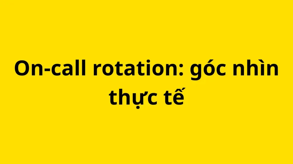 On-call rotation chỉ hoạt động nếu người làm được quyền từ chối task không khẩn cấp