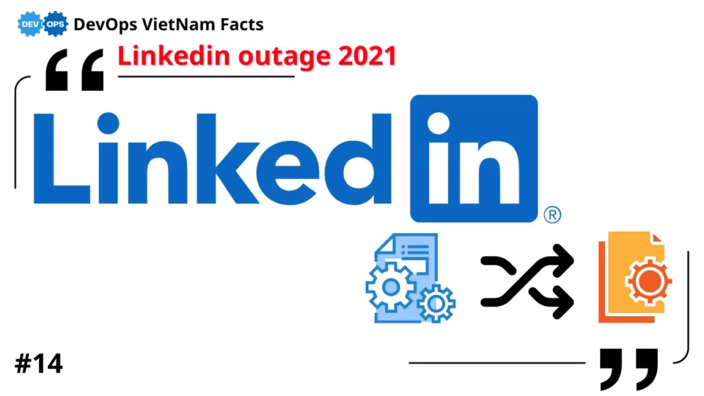 Fact: LinkedIn outage 2021 khiến hơn 700 triệu người dùng không thể truy cập trong nhiều giờ