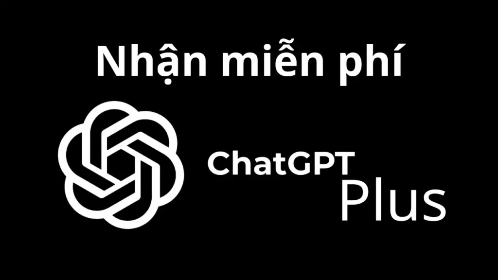 Cách nhận ChatGPT Plus miễn phí chính thức (chi tiết)