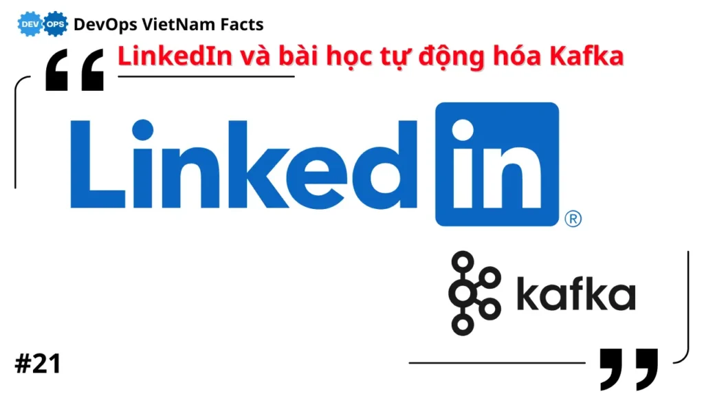 Fact: LinkedIn xử lý 52 tỷ event/ngày nhờ hệ thống Kafka “chữa bệnh cho chính mình”