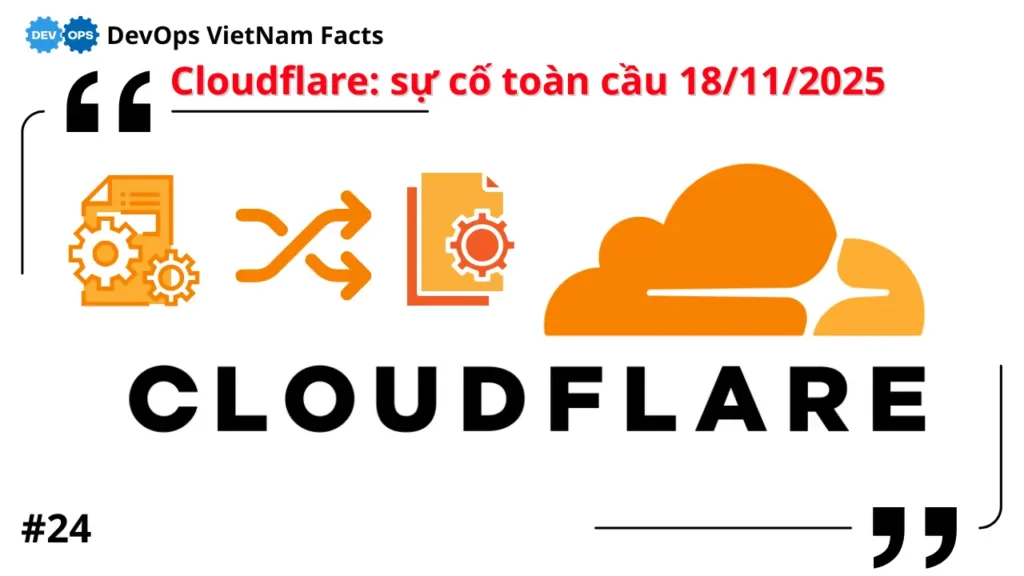 Fact: Cloudflare phục hồi mạng toàn cầu sau sự cố nội bộ ngày 18/11/2025