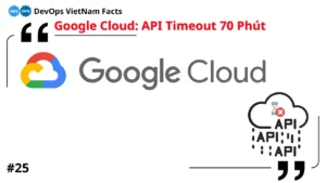Fact: Google Cloud xử lý sự cố mất traffic 70 phút do lỗi route propagation