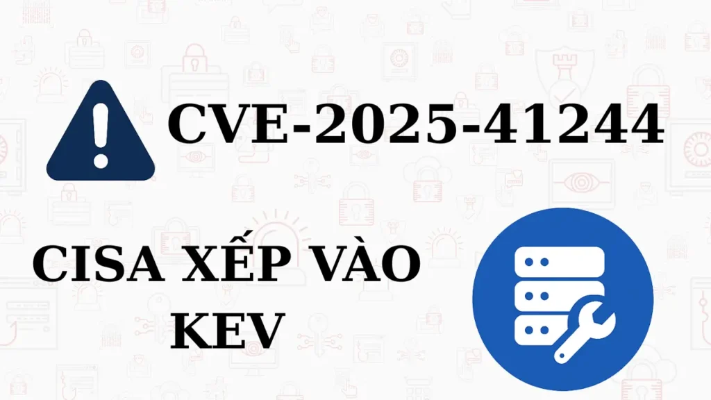 CISA đưa CVE-2025-41244 vào danh mục KEV sau khi bị khai thác zero-day