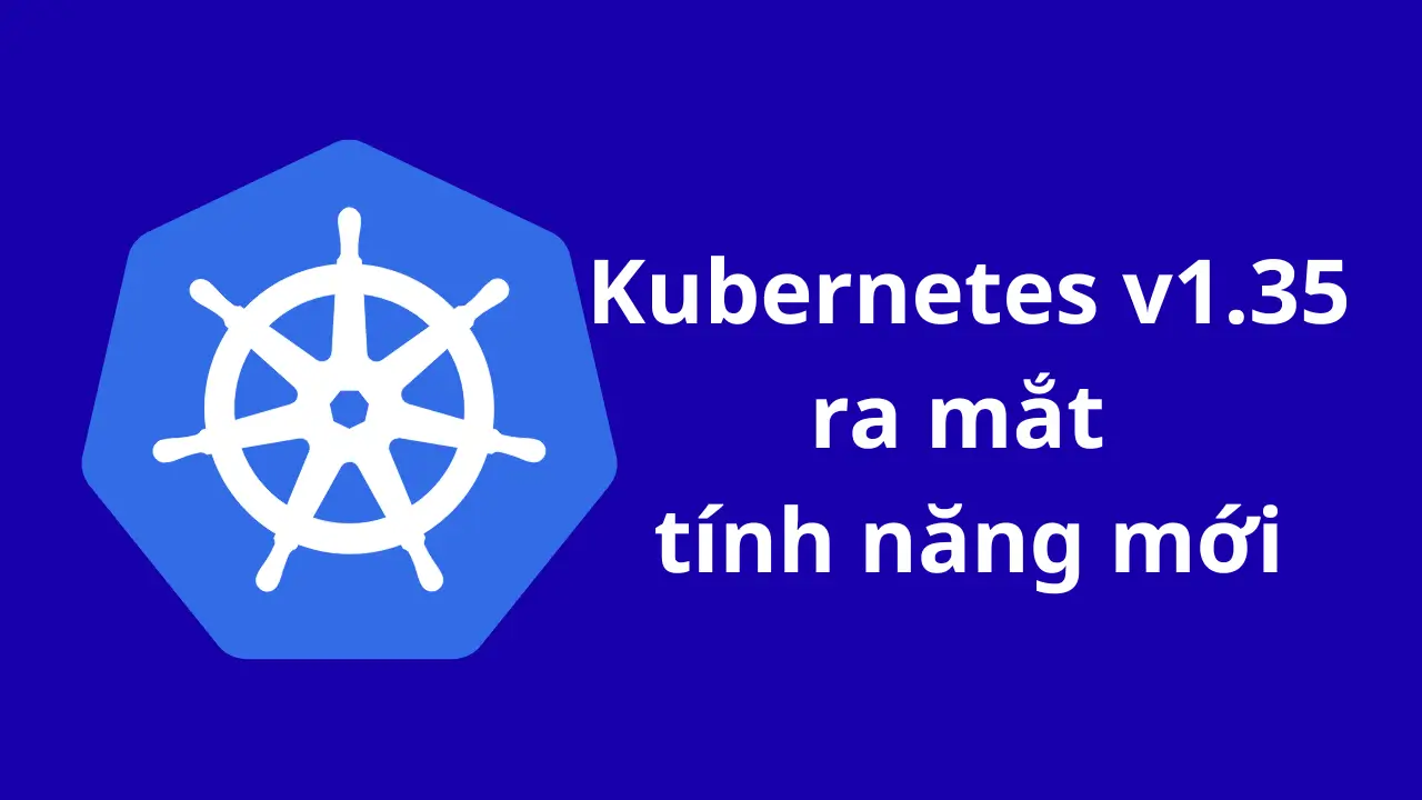 Kubernetes 1.35 được phát hành với tính năng mới
