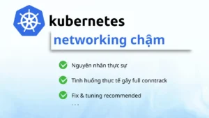 Kubernetes Networking chậm? Debug thực tế Fix lớp gây Latency cao