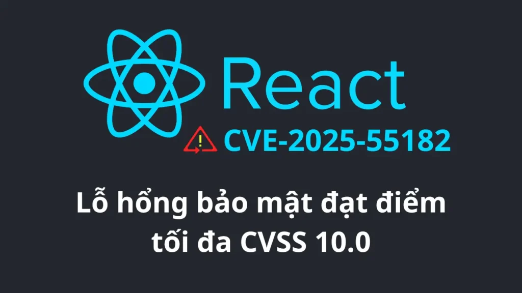 CVE-2025-55182: React Server Components Dính Lỗi RCE CVSS 10.0