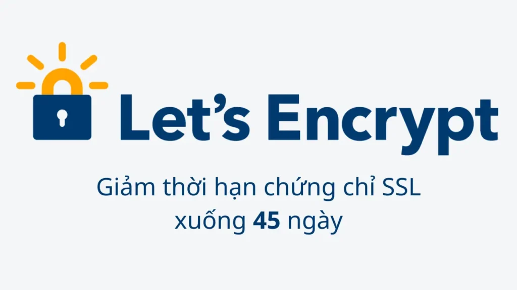 Let’s Encrypt Giảm Thời Hạn Chứng Chỉ SSL/TLS Xuống 45 Ngày