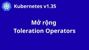 Kubernetes v1.35: Mở rộng Toleration Operators hỗ trợ so sánh số học (Alpha)