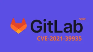 CVE-2021-39935: CISA cảnh báo lỗ hổng SSRF trong GitLab bị khai thác thực tế