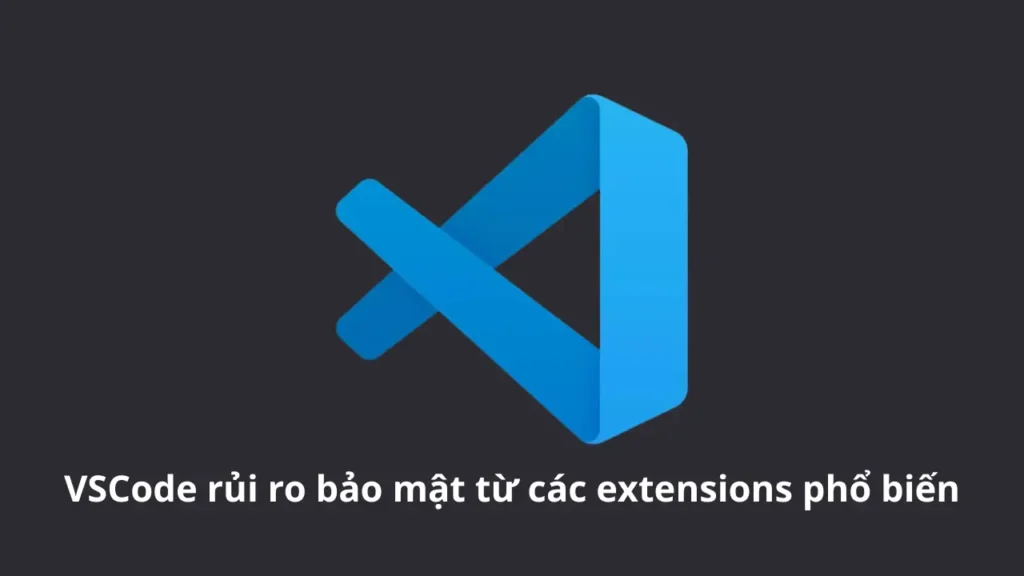 VSCode rủi ro bảo mật từ hàng loạt extensions phổ biến