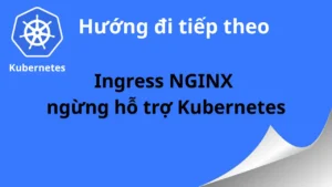 Ingress NGINX ngừng hỗ trợ, vậy đâu là hướng đi tiếp theo cho Kubernetes?