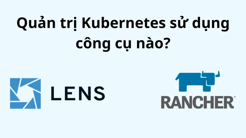 Rancher và Lens khác nhau chỗ nào khi team bắt đầu quản lý nhiều Kubernetes cluster?