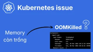 Memory còn trống nhưng Kubernetes container vẫn OOMKilled